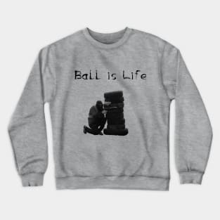 Ball is Life Crewneck Sweatshirt